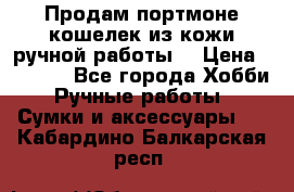 Продам портмоне-кошелек из кожи,ручной работы. › Цена ­ 4 500 - Все города Хобби. Ручные работы » Сумки и аксессуары   . Кабардино-Балкарская респ.